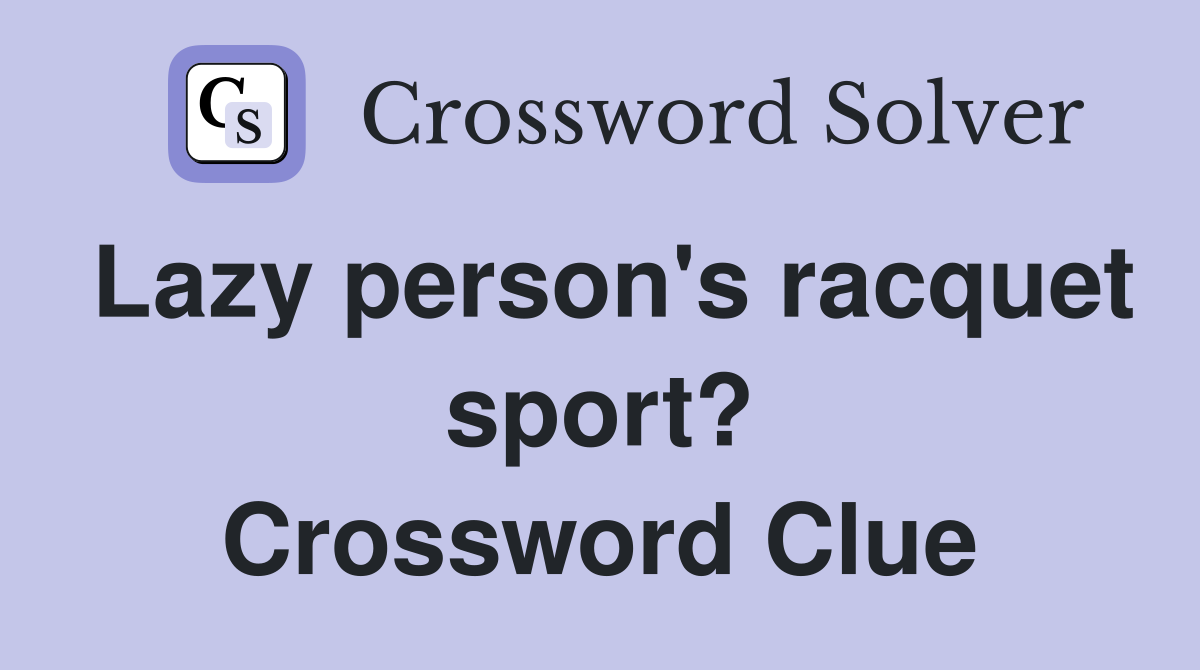 Lazy person's racquet sport? Crossword Clue