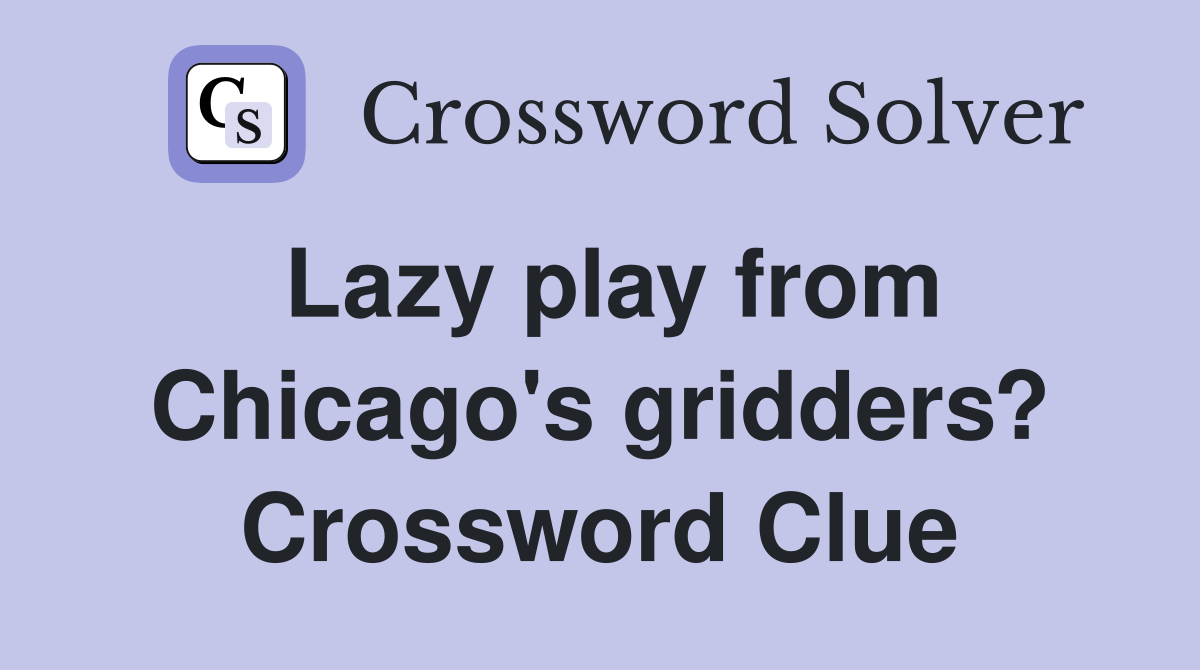 Lazy play from Chicago's gridders? Crossword Clue