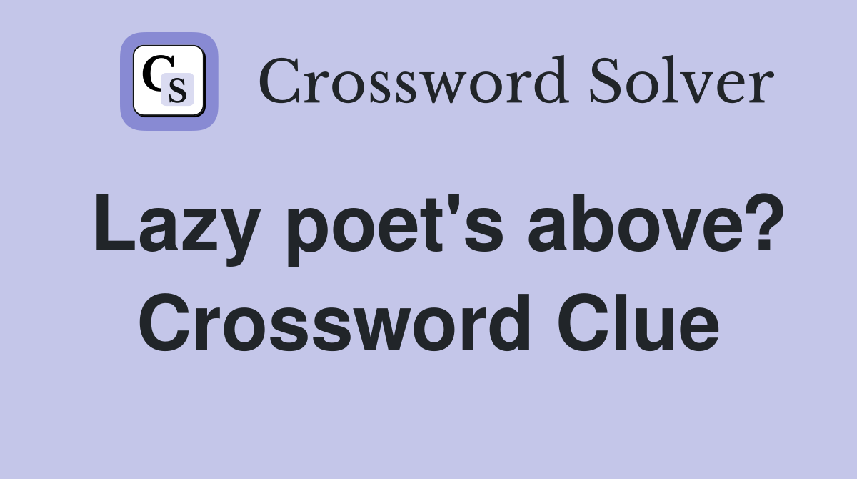 Lazy poet's above? Crossword Clue