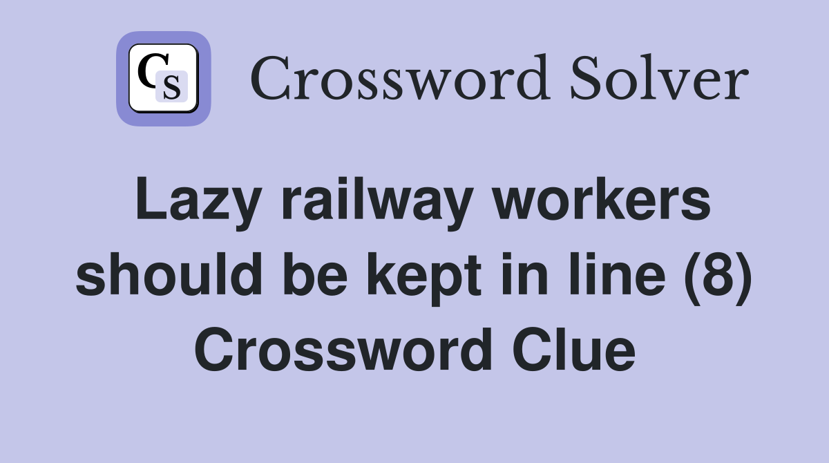 Lazy railway workers should be kept in line (8) Crossword Clue