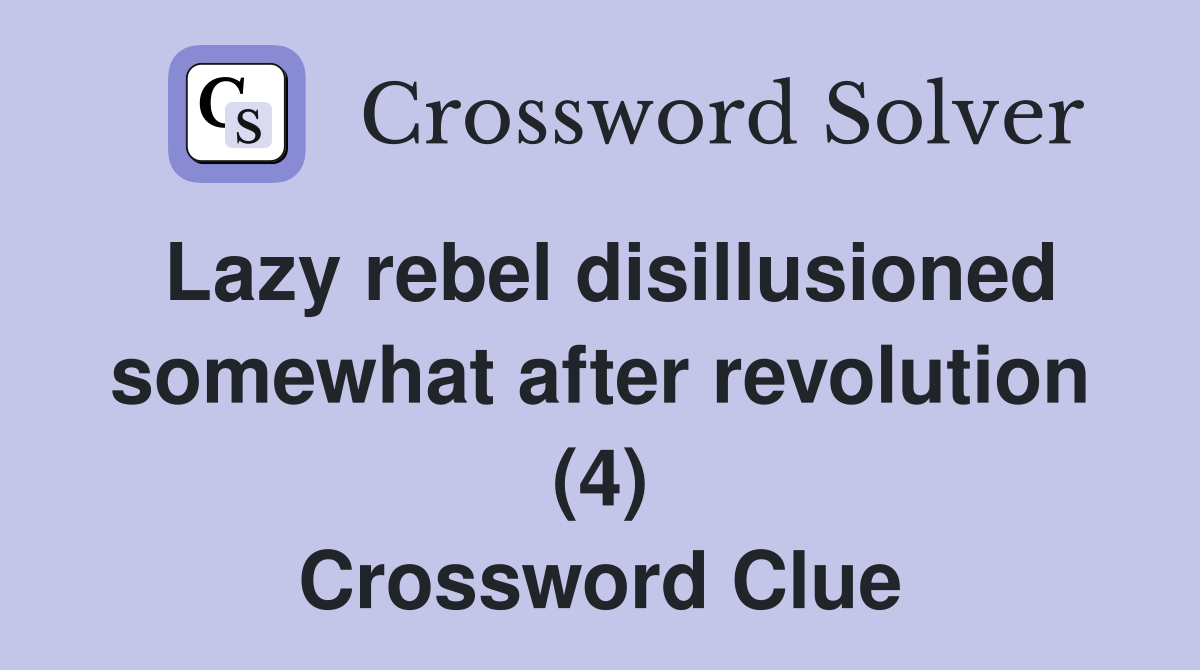 Lazy rebel disillusioned somewhat after revolution (4) Crossword Clue