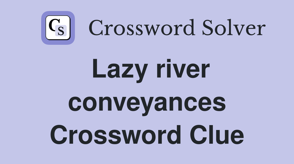Lazy river conveyances Crossword Clue
