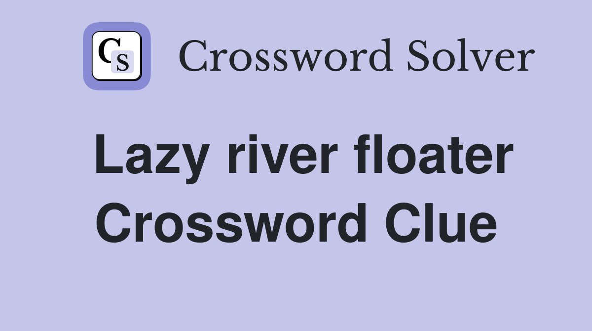 Lazy river floater Crossword Clue
