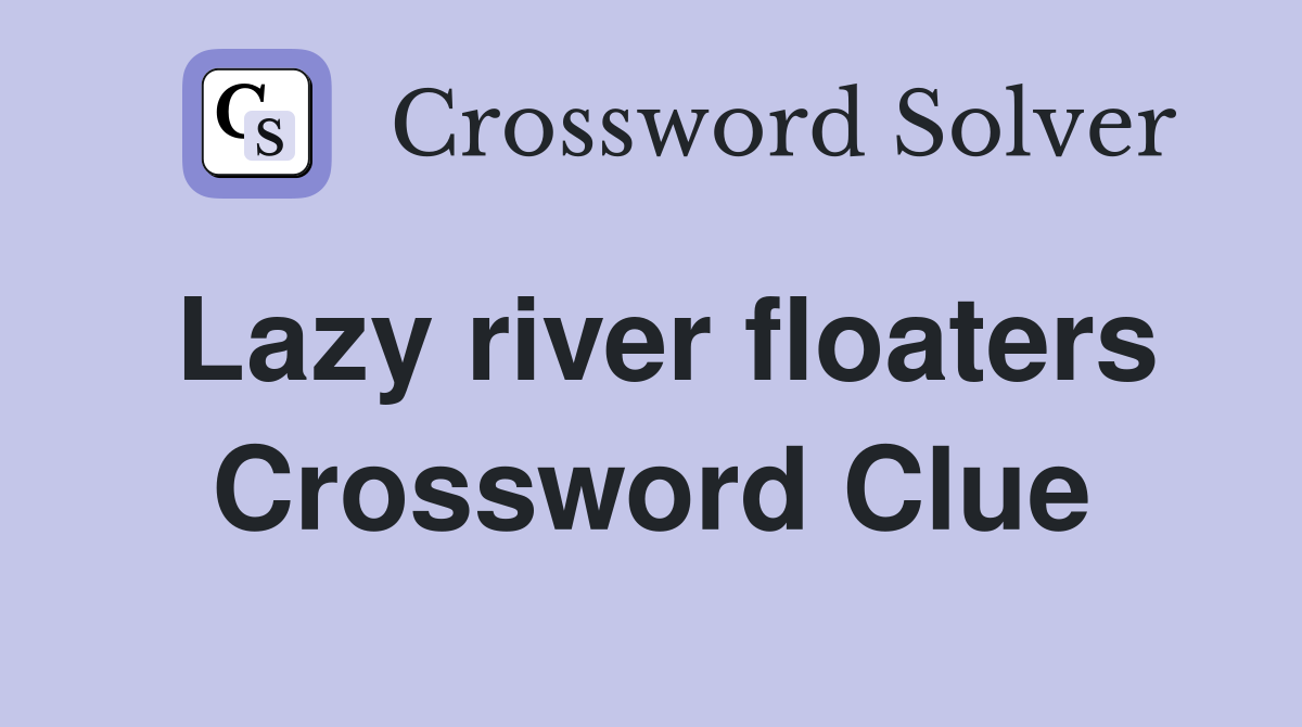 Lazy river floaters Crossword Clue