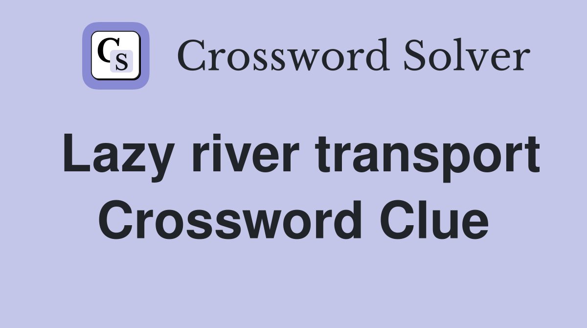 Lazy river transport Crossword Clue