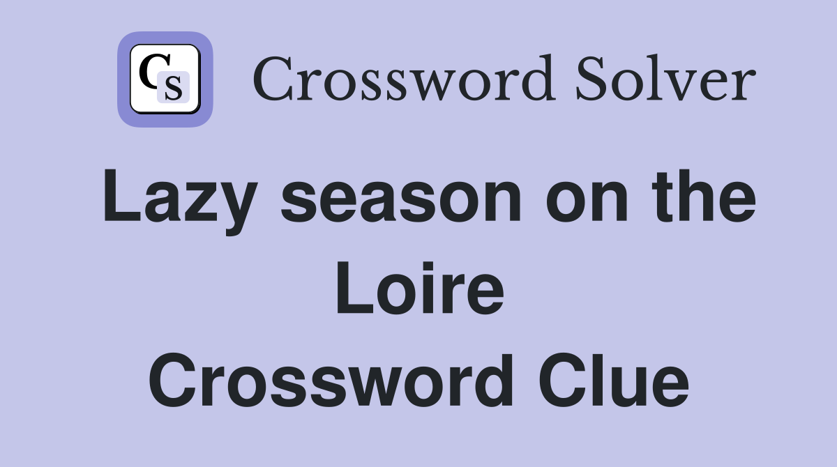 Lazy season on the Loire Crossword Clue