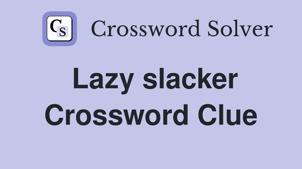 Lazy slacker Crossword Clue