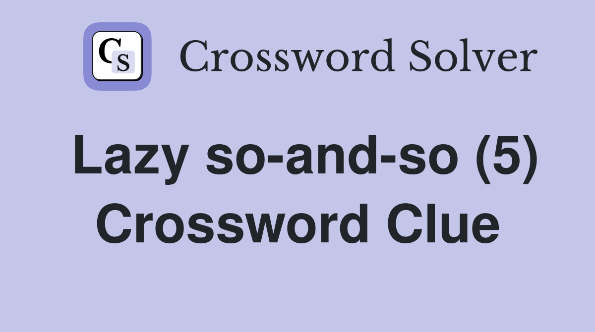 Lazy so-and-so (5) Crossword Clue