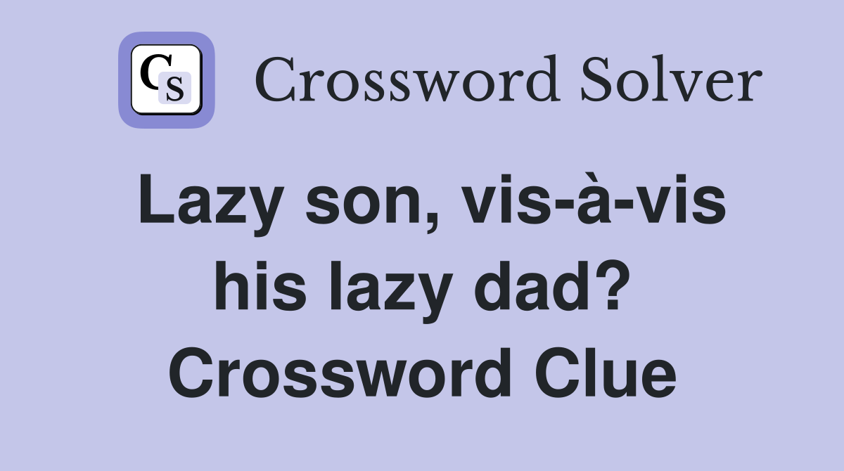 Lazy son, vis-à-vis his lazy dad? Crossword Clue