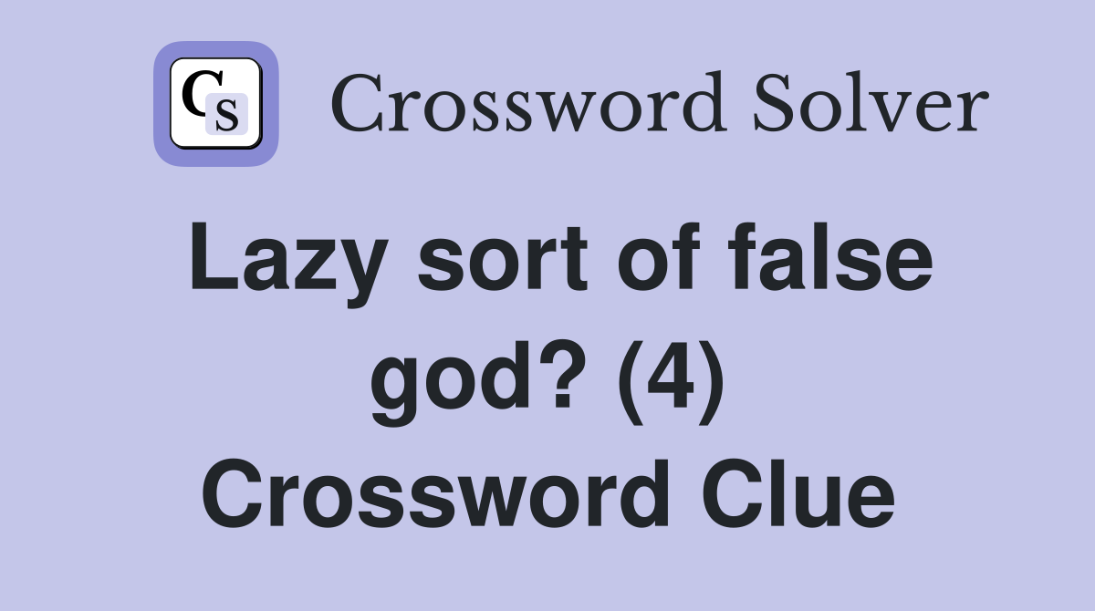 Lazy sort of false god? (4) Crossword Clue