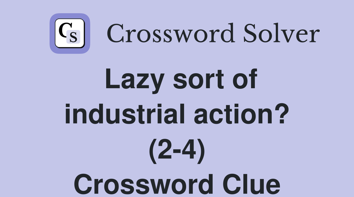 Lazy sort of industrial action? (2-4) Crossword Clue