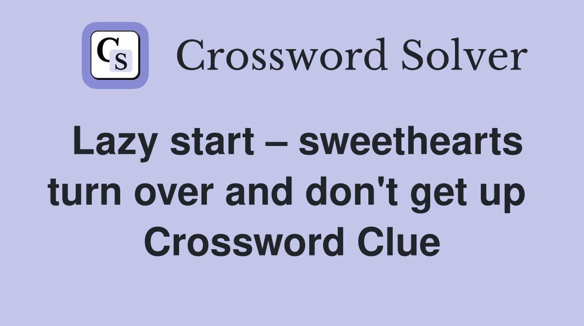 Lazy start – sweethearts turn over and don't get up  Crossword Clue