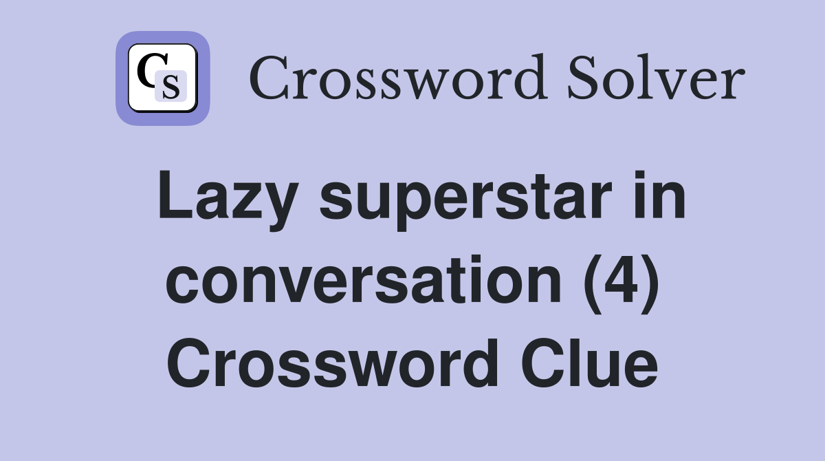 Lazy superstar in conversation (4) Crossword Clue