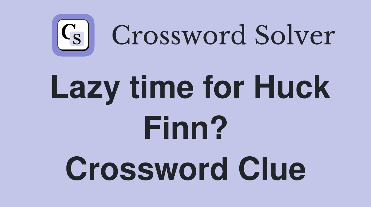 Lazy time for Huck Finn? Crossword Clue