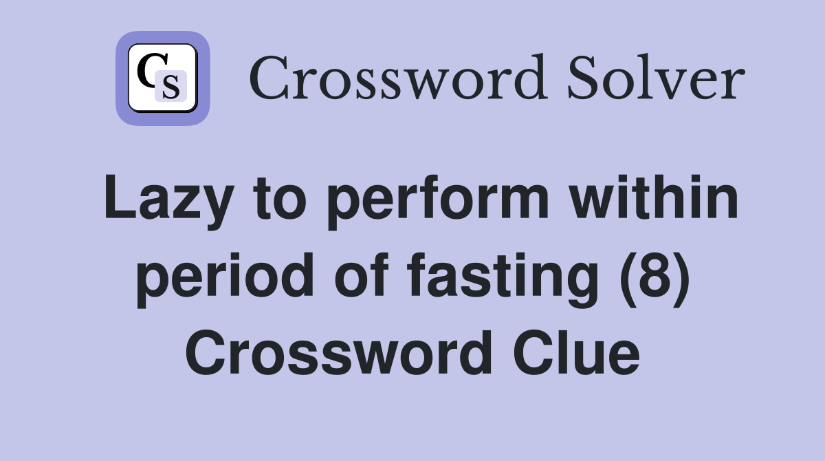 Lazy to perform within period of fasting (8) Crossword Clue