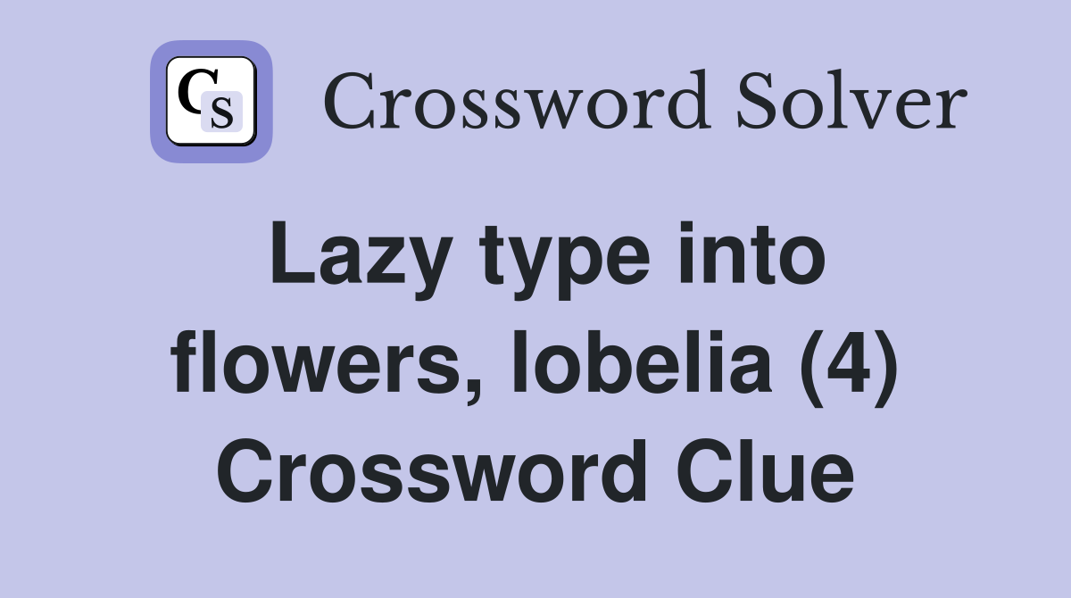 Lazy type into flowers, lobelia (4) Crossword Clue