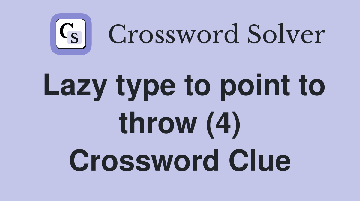 Lazy type to point to throw (4) Crossword Clue