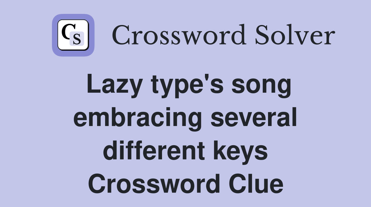 Lazy type's song embracing several different keys Crossword Clue