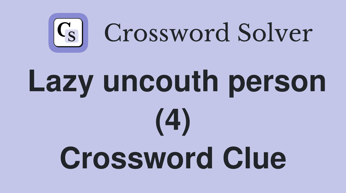 Lazy uncouth person (4) Crossword Clue Answers Crossword Solver