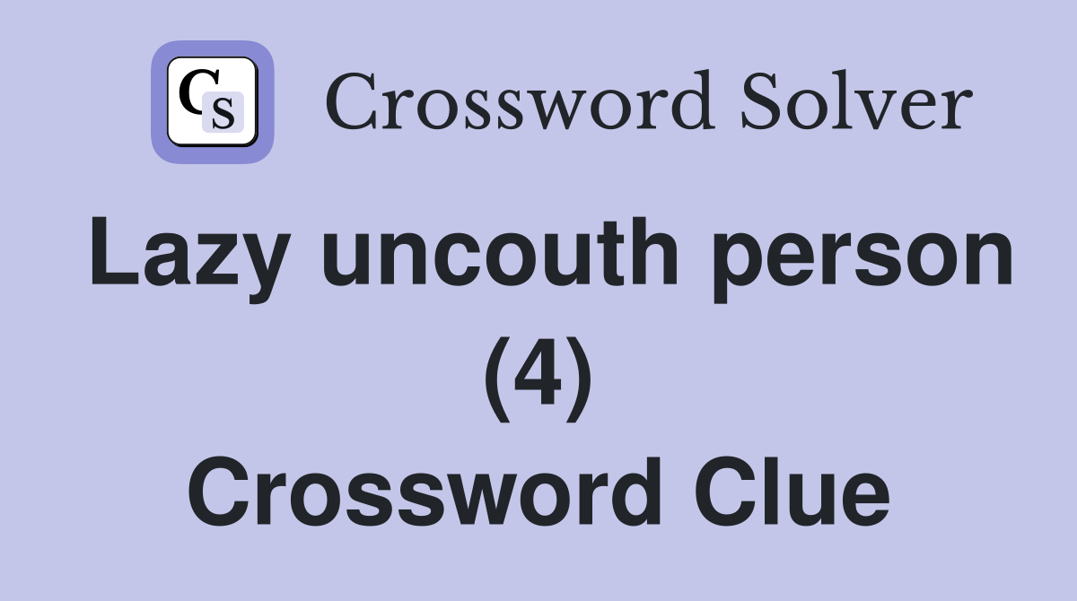 Lazy uncouth person (4) Crossword Clue
