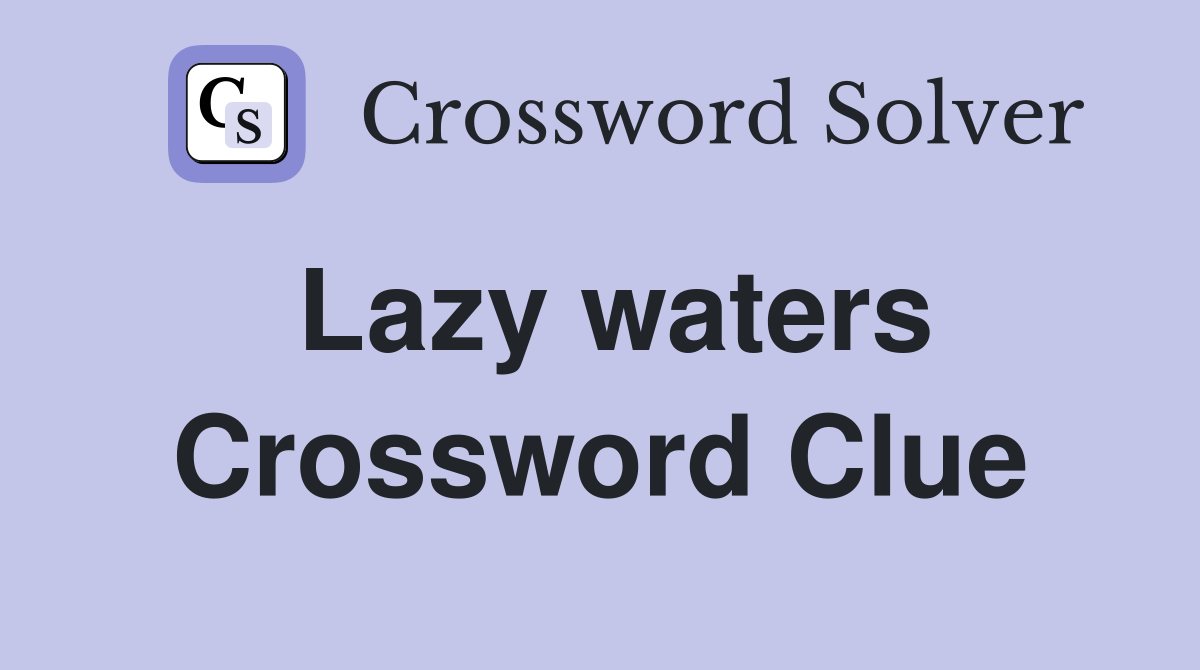 Lazy waters Crossword Clue