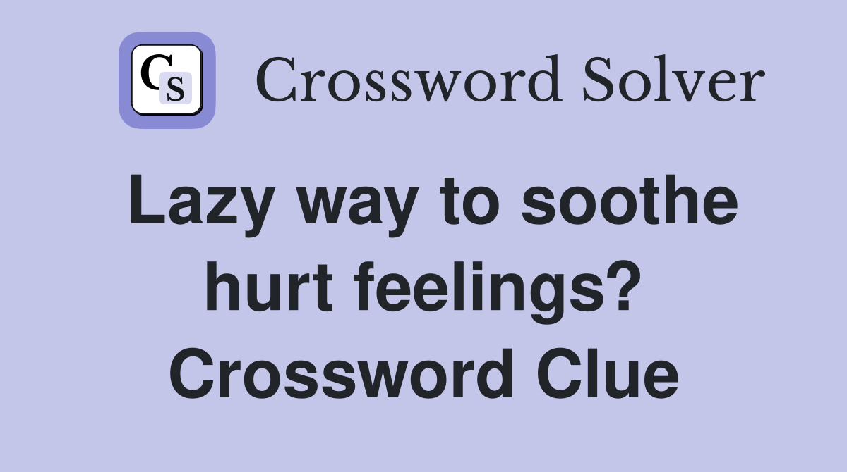 Lazy way to soothe hurt feelings? Crossword Clue