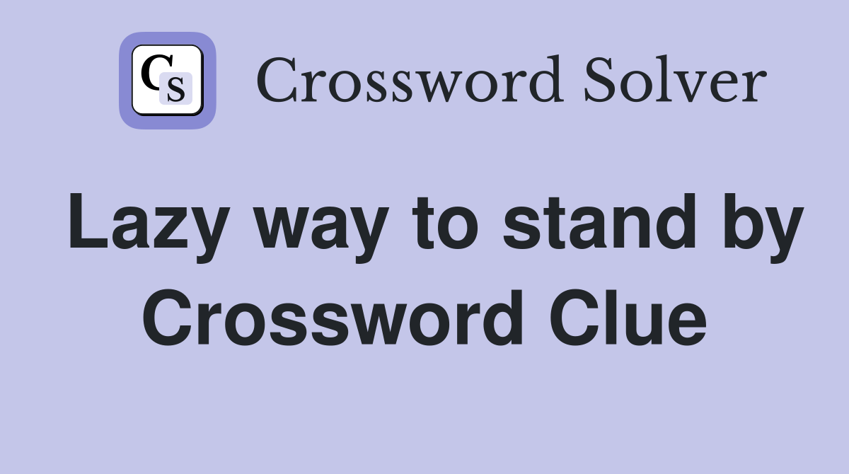 Lazy way to stand by Crossword Clue