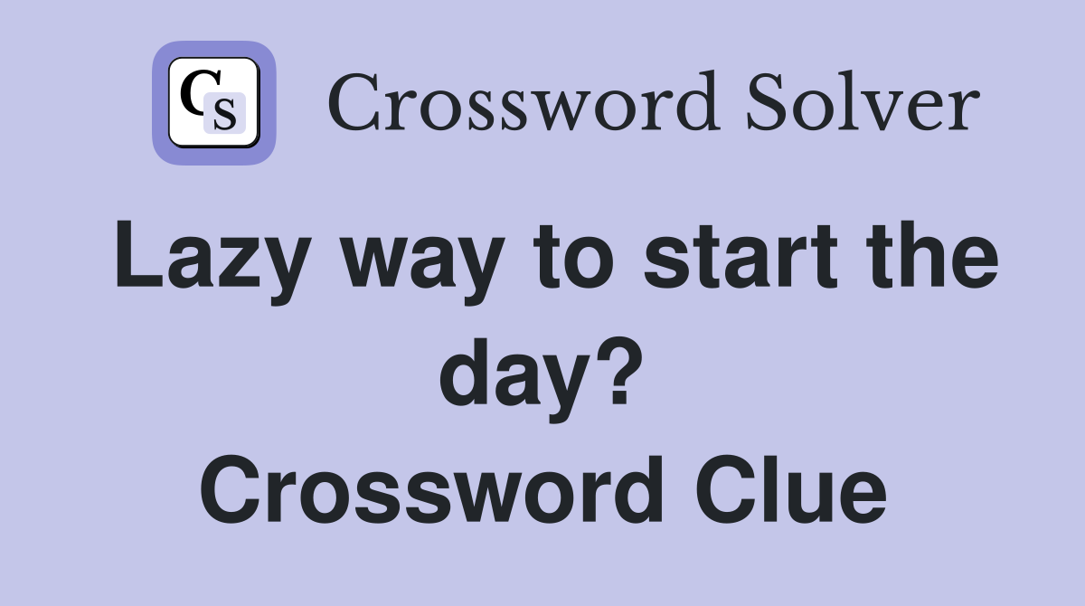Lazy way to start the day? Crossword Clue