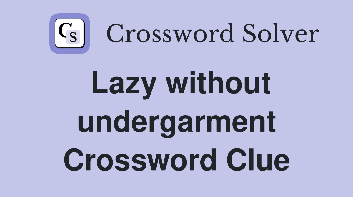 Lazy without undergarment Crossword Clue