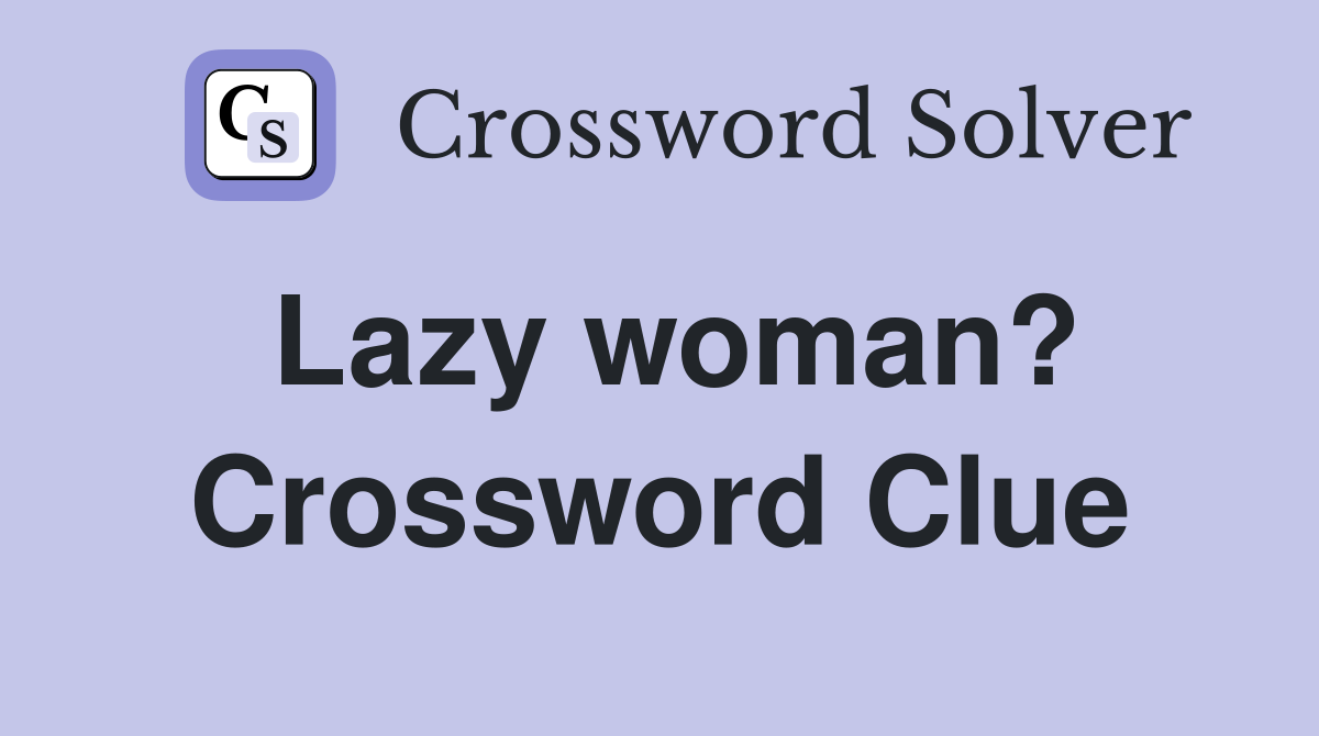 Lazy woman? Crossword Clue