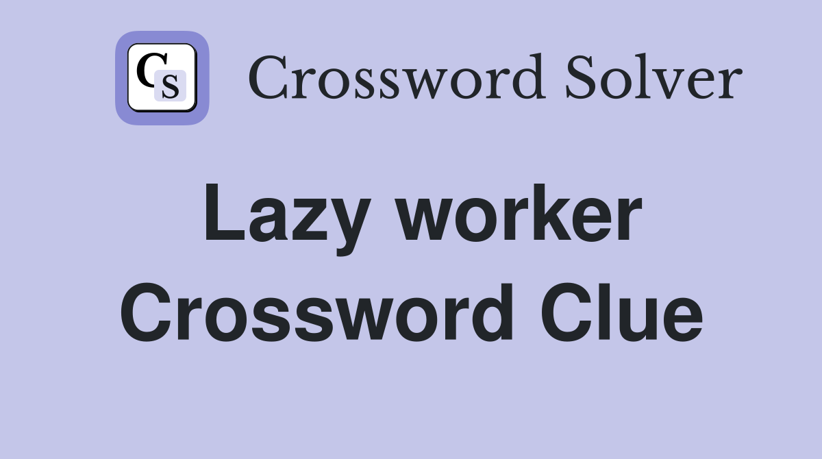 Lazy worker Crossword Clue