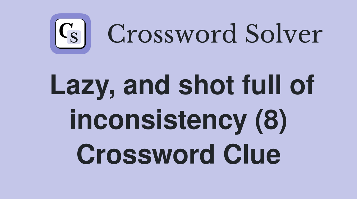 Lazy, and shot full of inconsistency (8) Crossword Clue