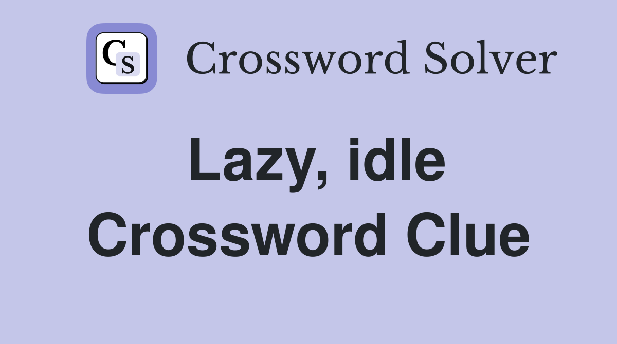 Lazy, idle Crossword Clue