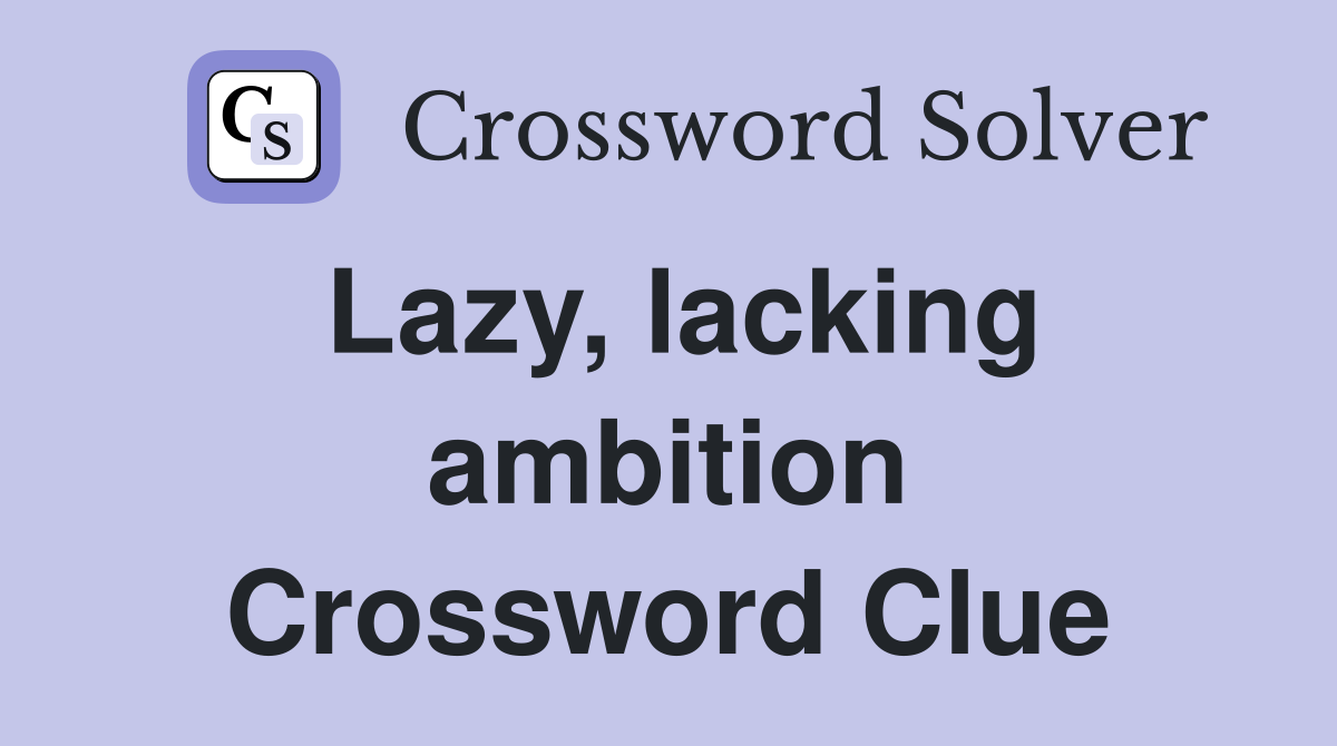 Lazy, lacking ambition Crossword Clue