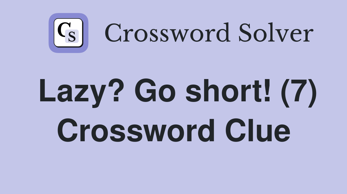 Lazy? Go short! (7) Crossword Clue
