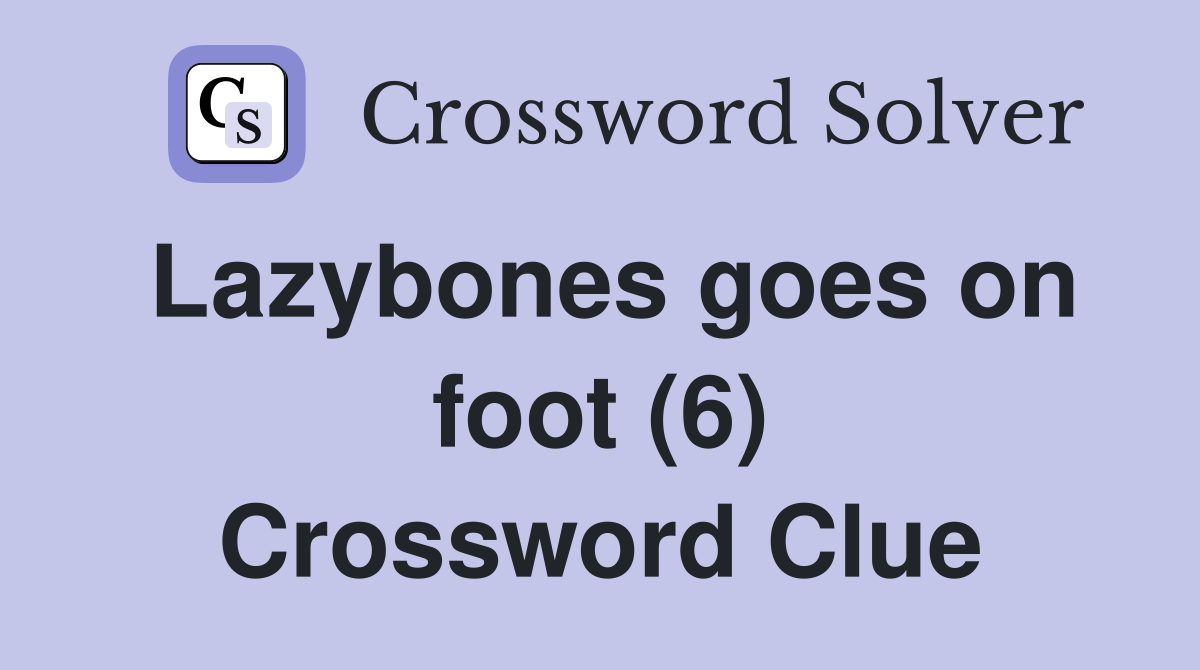 Lazybones goes on foot (6) Crossword Clue