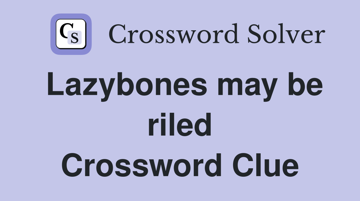 Lazybones may be riled Crossword Clue
