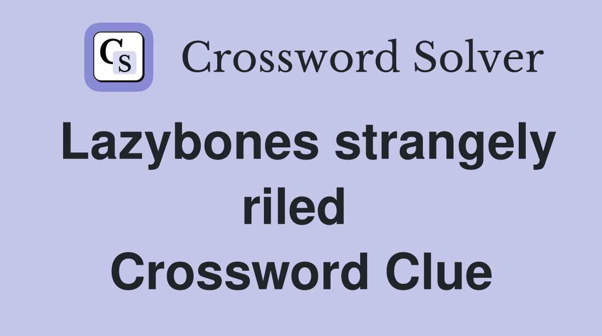 Lazybones strangely riled  Crossword Clue