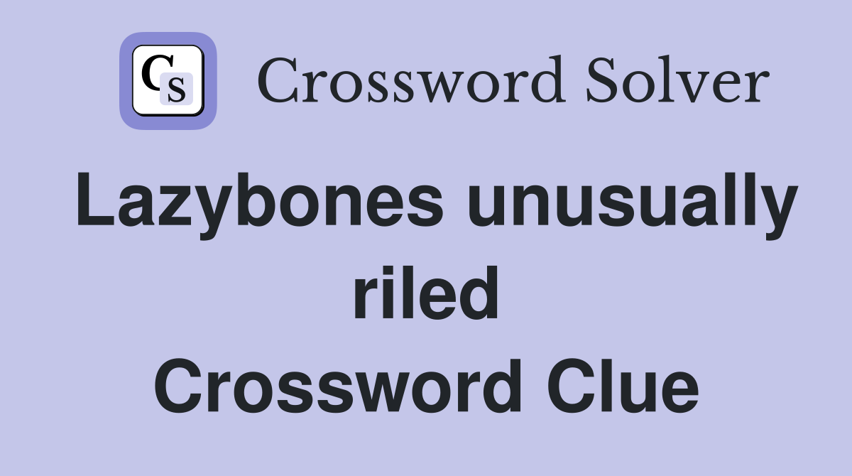 Lazybones unusually riled Crossword Clue