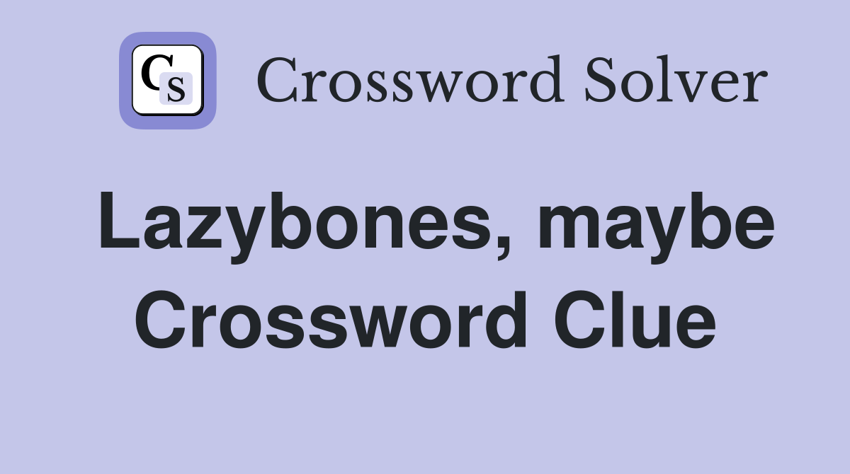 Lazybones, maybe Crossword Clue