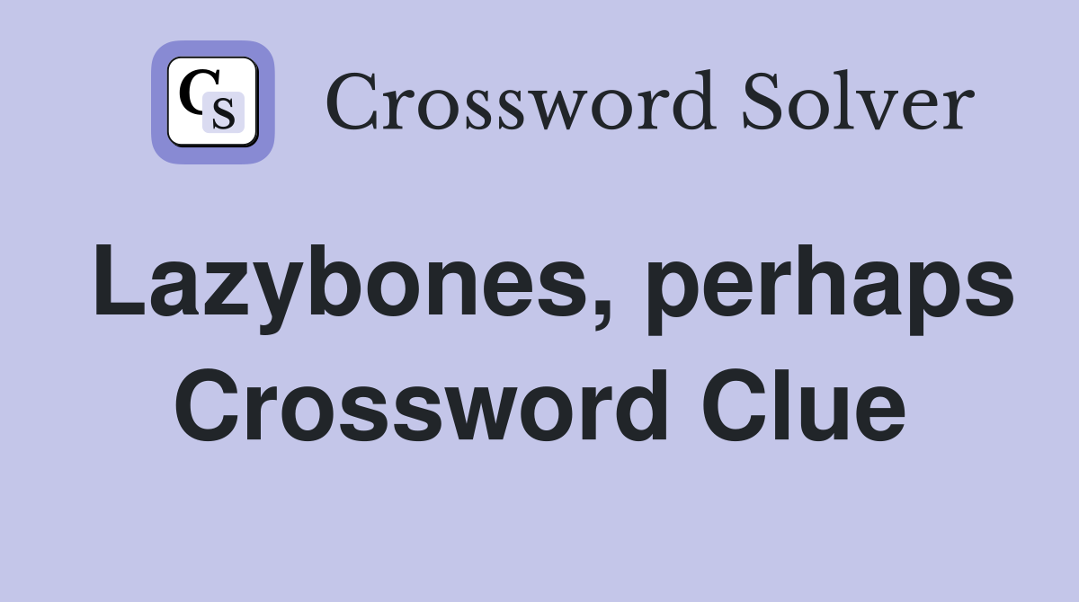 Lazybones, perhaps Crossword Clue