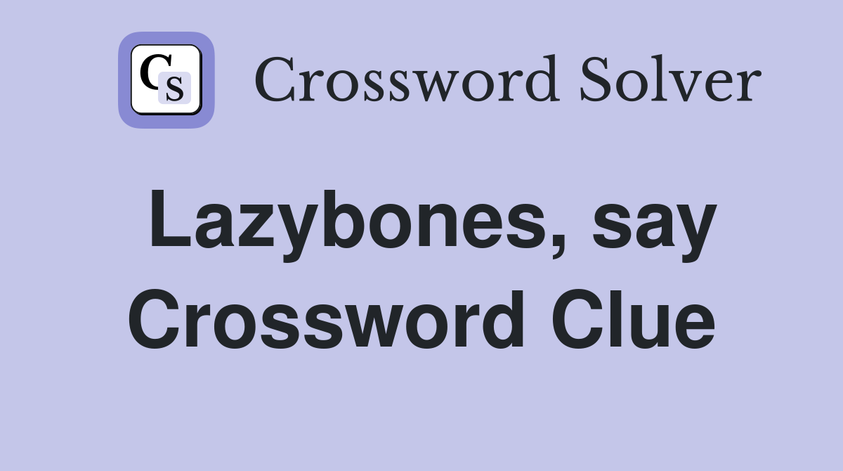 Lazybones, say Crossword Clue