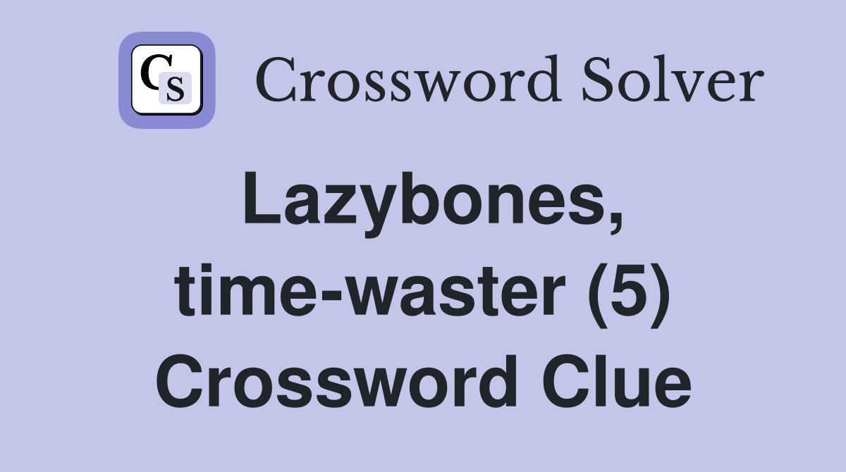 Lazybones, time-waster (5) Crossword Clue