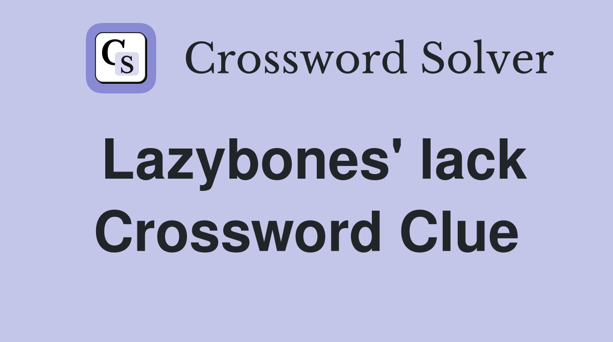 Lazybones' lack Crossword Clue