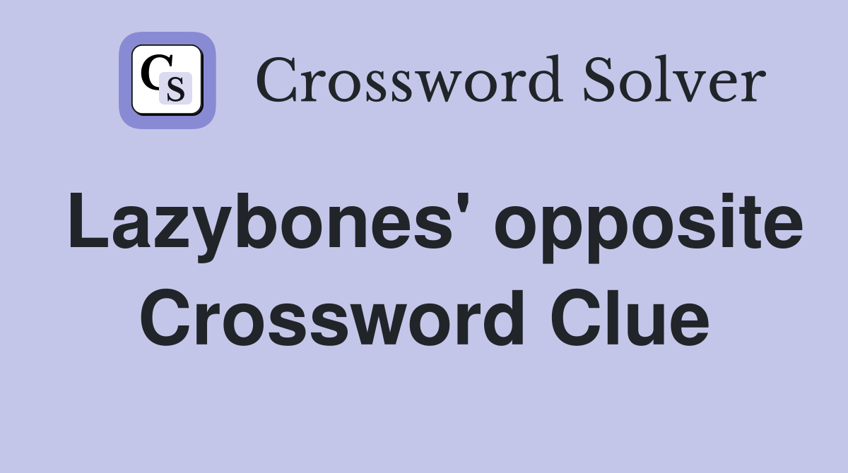 Lazybones' opposite Crossword Clue