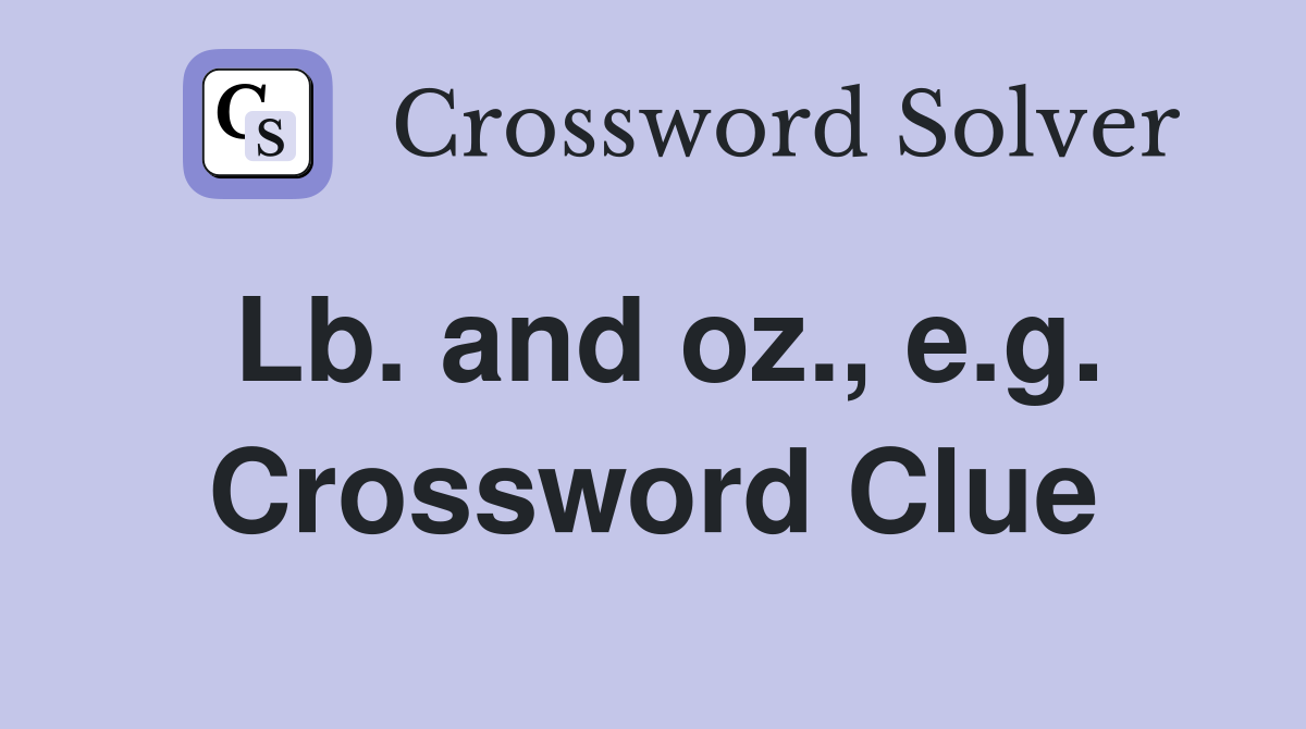 Lb. and oz., e.g. Crossword Clue