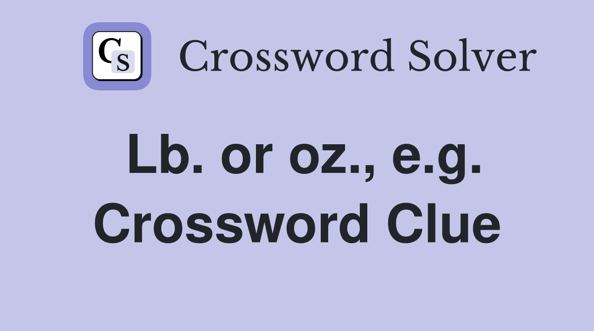 Lb. or oz., e.g. Crossword Clue