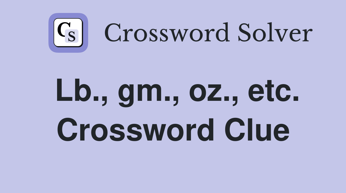 Lb., gm., oz., etc. Crossword Clue