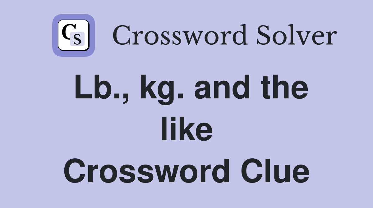 Lb., kg. and the like Crossword Clue