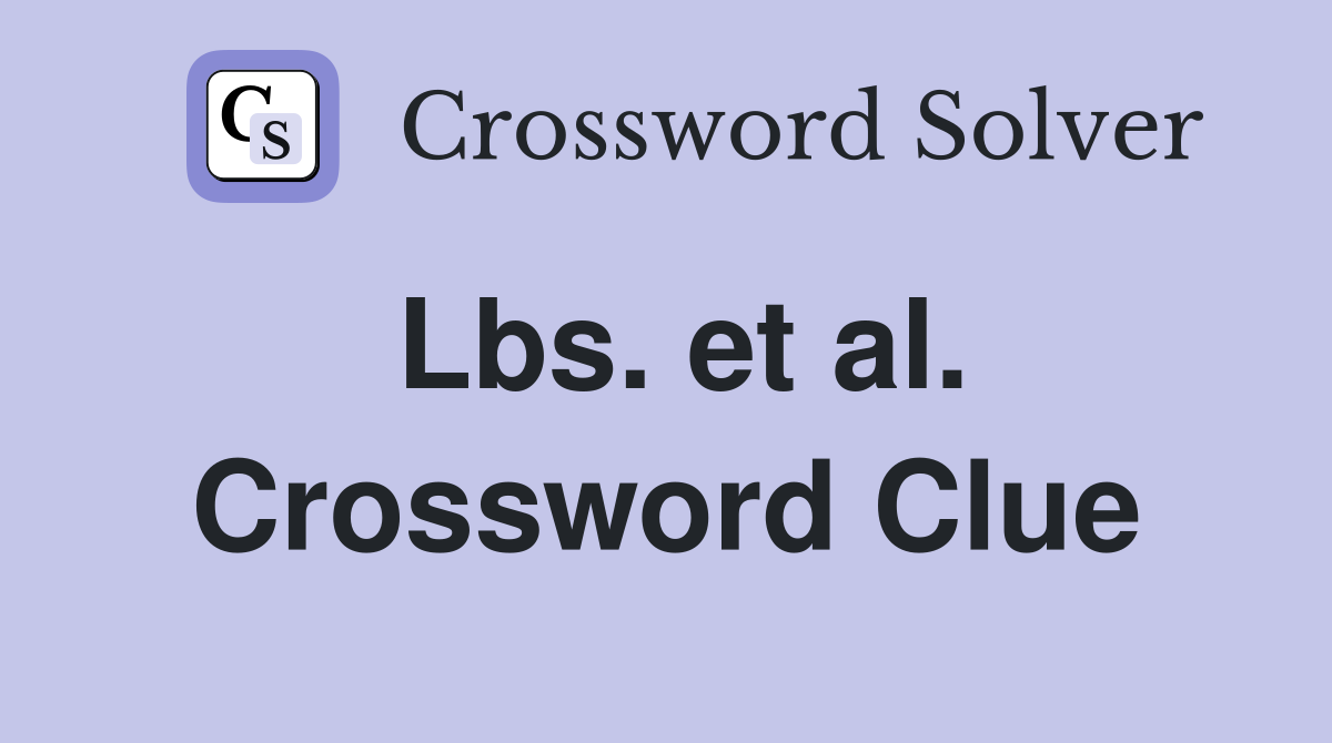 Lbs. et al. Crossword Clue
